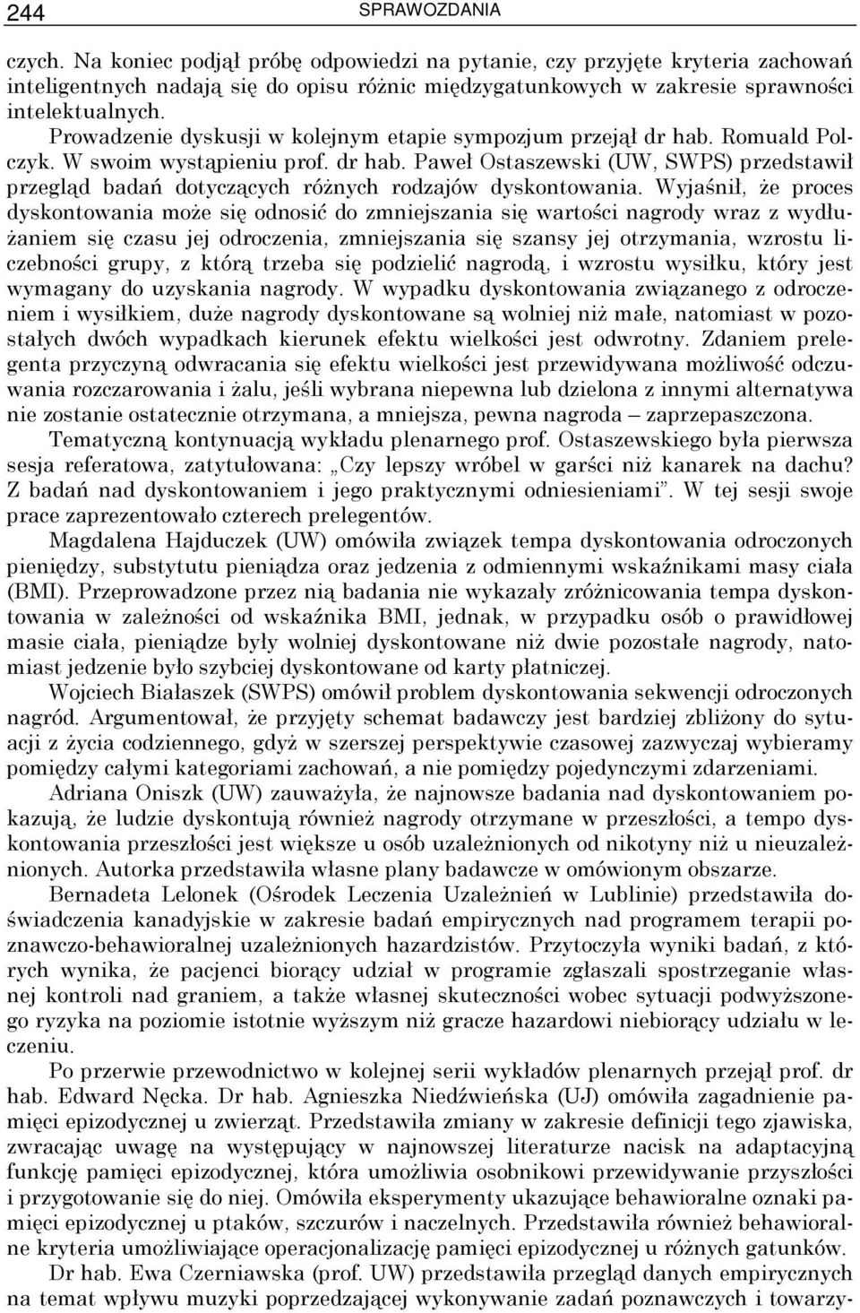 Wyjaśnił, Ŝe proces dyskontowania moŝe się odnosić do zmniejszania się wartości nagrody wraz z wydłu- Ŝaniem się czasu jej odroczenia, zmniejszania się szansy jej otrzymania, wzrostu liczebności