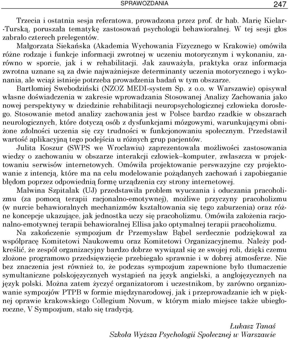 Małgorzata Siekańska (Akademia Wychowania Fizycznego w Krakowie) omówiła róŝne rodzaje i funkcje informacji zwrotnej w uczeniu motorycznym i wykonaniu, zarówno w sporcie, jak i w rehabilitacji.