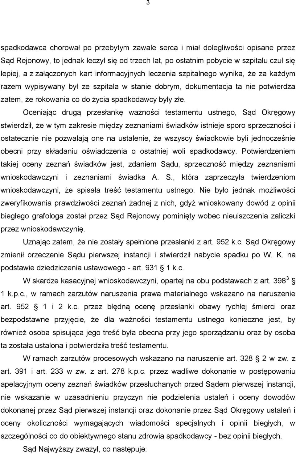 Oceniając drugą przesłankę ważności testamentu ustnego, Sąd Okręgowy stwierdził, że w tym zakresie między zeznaniami świadków istnieje sporo sprzeczności i ostatecznie nie pozwalają one na ustalenie,