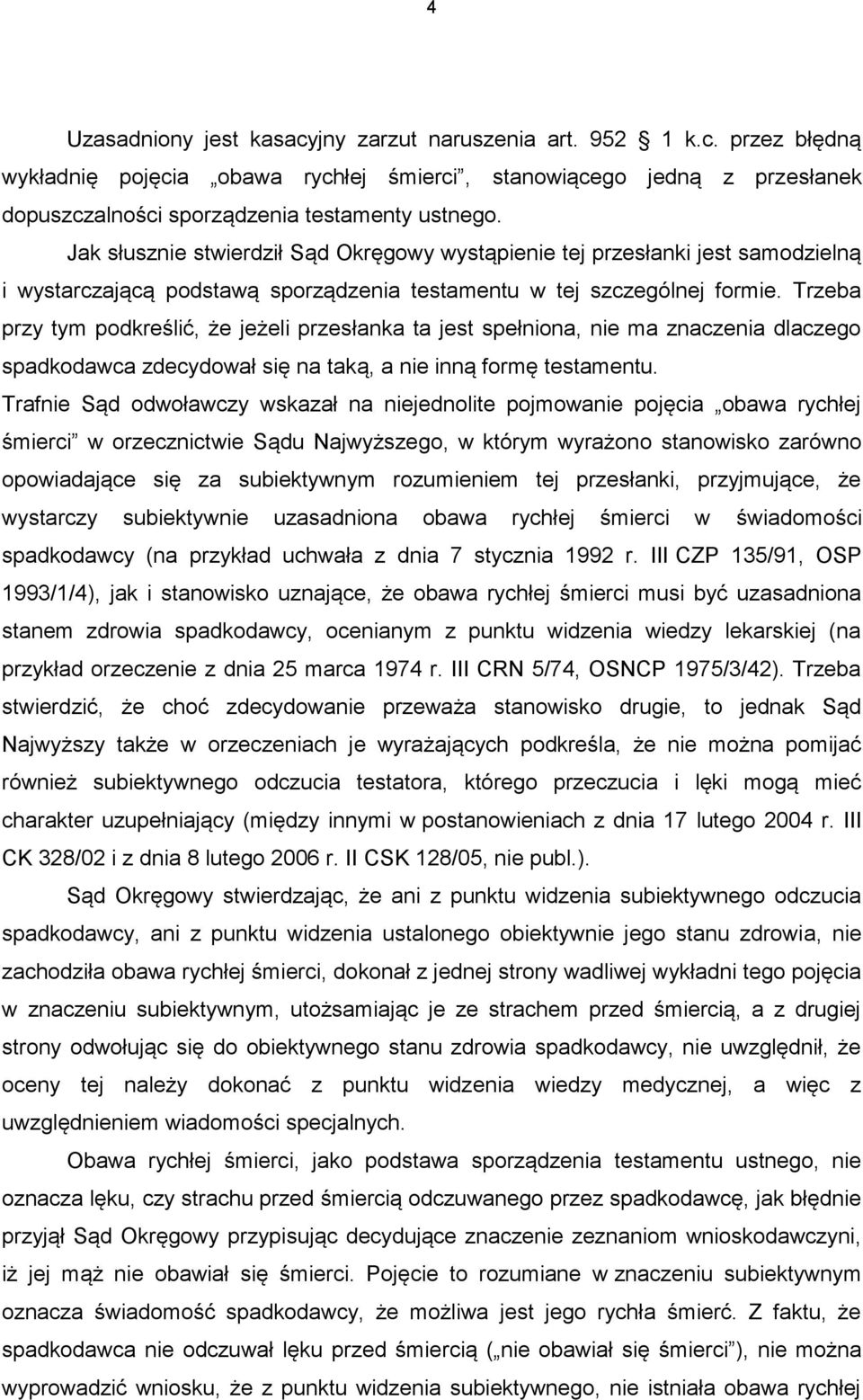 Trzeba przy tym podkreślić, że jeżeli przesłanka ta jest spełniona, nie ma znaczenia dlaczego spadkodawca zdecydował się na taką, a nie inną formę testamentu.