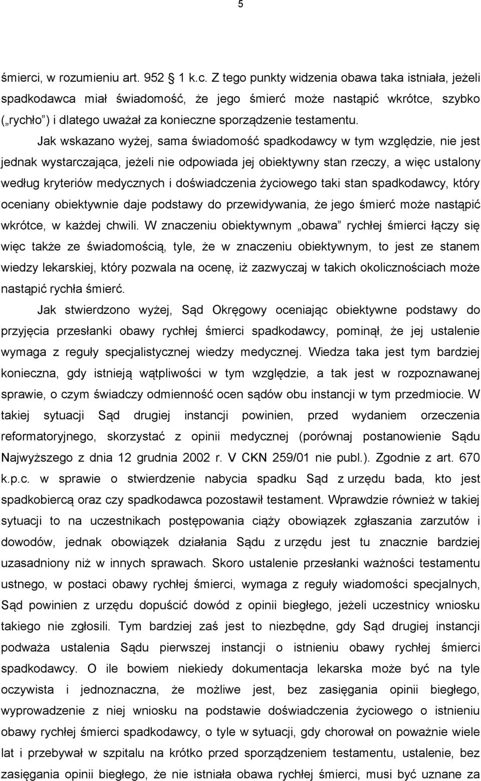 doświadczenia życiowego taki stan spadkodawcy, który oceniany obiektywnie daje podstawy do przewidywania, że jego śmierć może nastąpić wkrótce, w każdej chwili.