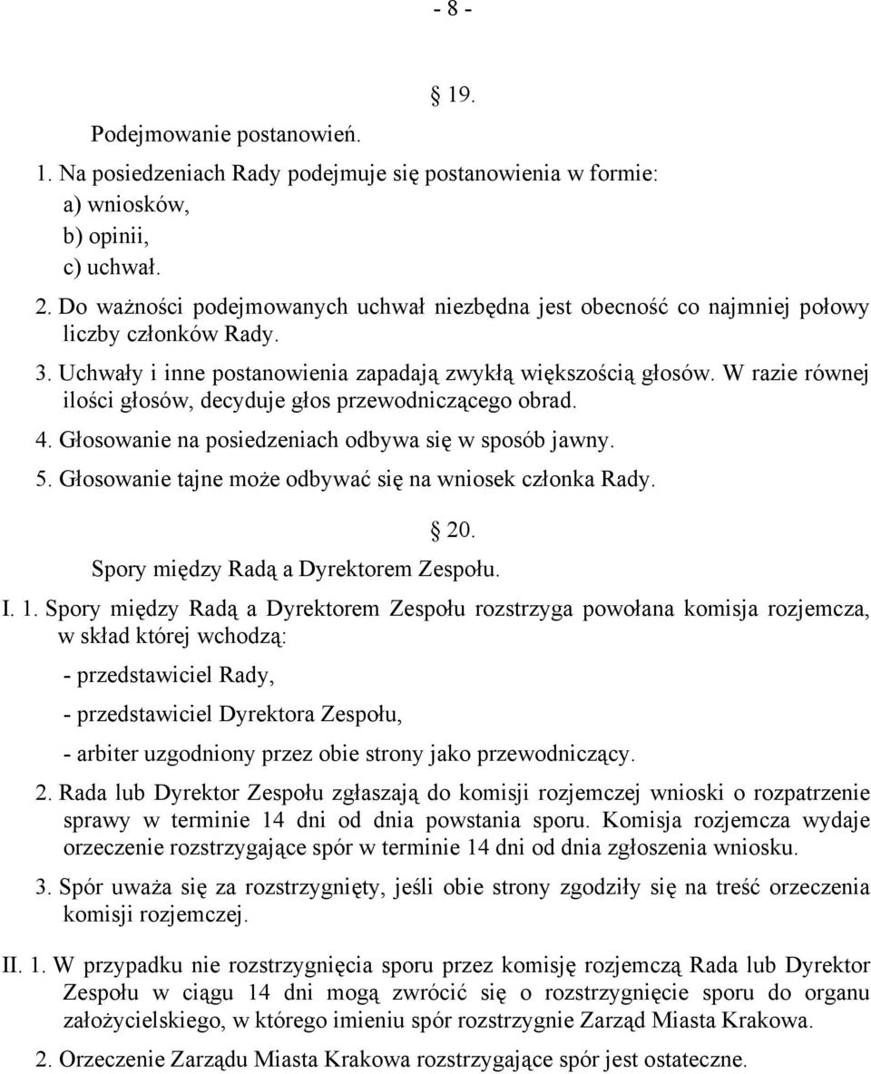 W razie równej ilości głosów, decyduje głos przewodniczącego obrad. 4. Głosowanie na posiedzeniach odbywa się w sposób jawny. 5. Głosowanie tajne może odbywać się na wniosek członka Rady. 20.