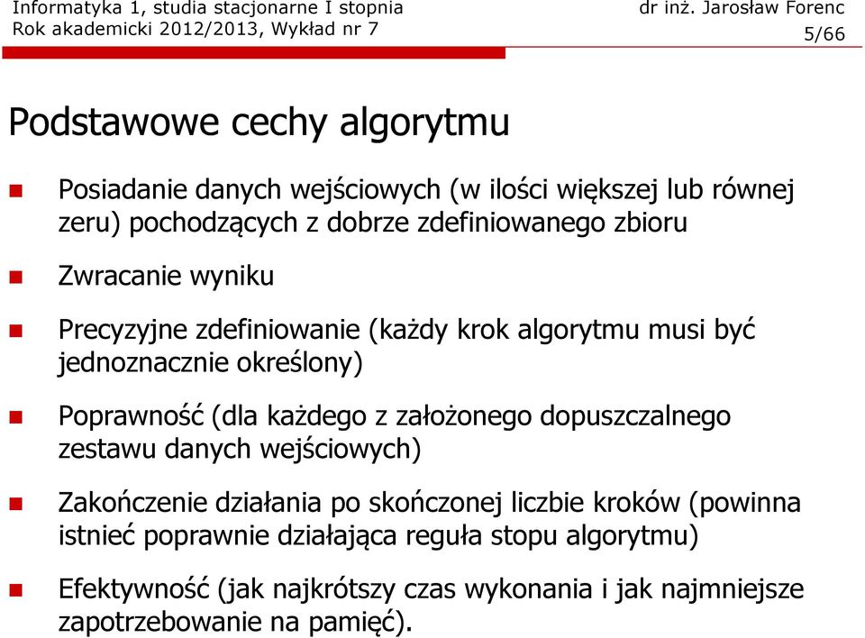 Poprawność (dla każdego z założonego dopuszczalnego zestawu danych wejściowych) Zakończenie działania po skończonej liczie kroków (powinna