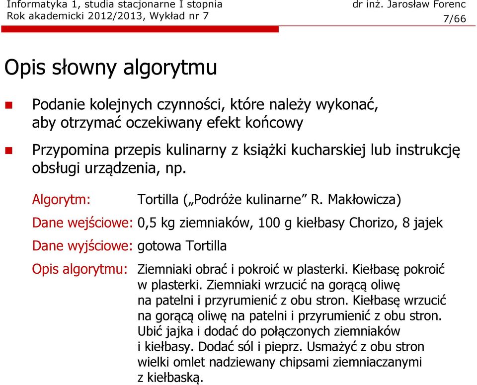 Makłowicza) Dane wejściowe: 0,5 kg ziemniaków, 100 g kiełasy Chorizo, 8 jajek Dane wyjściowe: gotowa Tortilla Opis algorytmu: Ziemniaki orać i pokroić w plasterki. Kiełasę pokroić w plasterki.