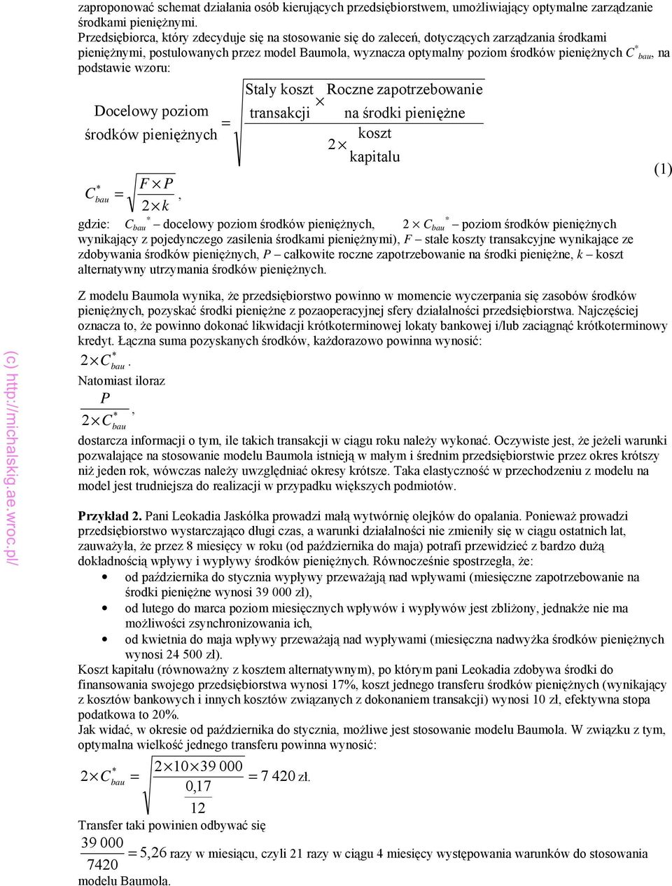 na podstawie wzoru: Docelowy poziom środków pieniężnych F P C bau k, Staly koszt Roczne zapotrzebowanie transakcji na środki pieniężne koszt kapitalu gdzie: C bau docelowy poziom środków pieniężnych,