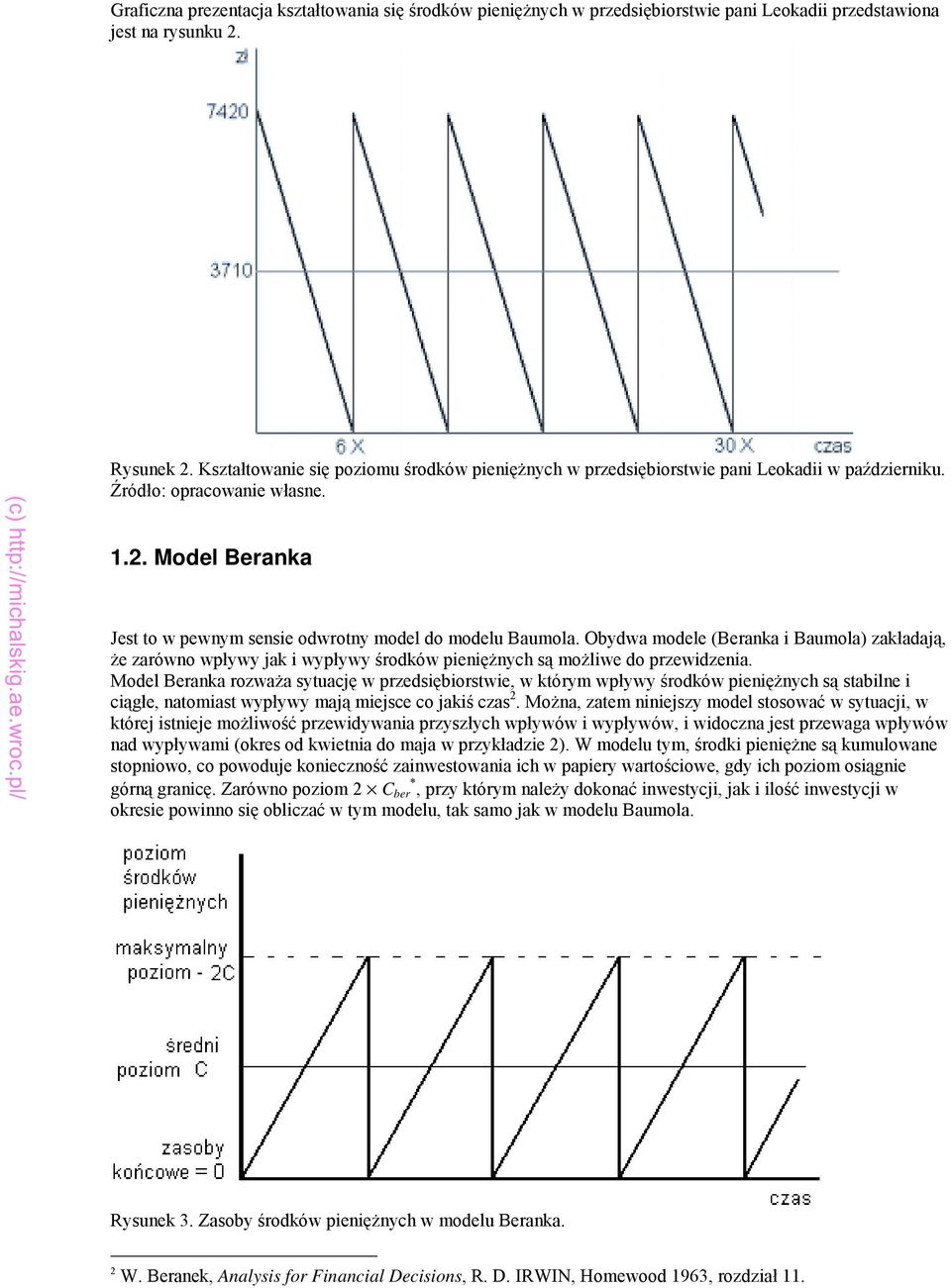 Obydwa modele (Beranka i Baumola) zakładają, że zarówno wpływy jak i wypływy środków pieniężnych są możliwe do przewidzenia.