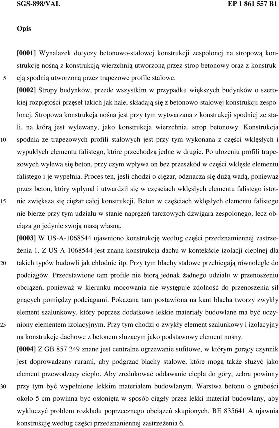 [0002] Stropy budynków, przede wszystkim w przypadku większych budynków o szerokiej rozpiętości przęseł takich jak hale, składają się z betonowo-stalowej konstrukcji zespolonej.