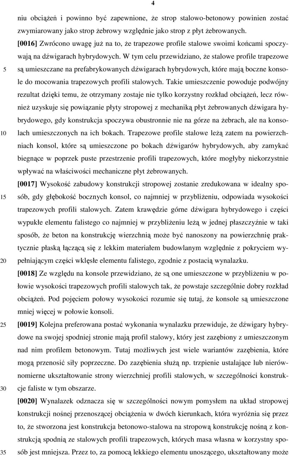 W tym celu przewidziano, Ŝe stalowe profile trapezowe są umieszczane na prefabrykowanych dźwigarach hybrydowych, które mają boczne konsole do mocowania trapezowych profili stalowych.