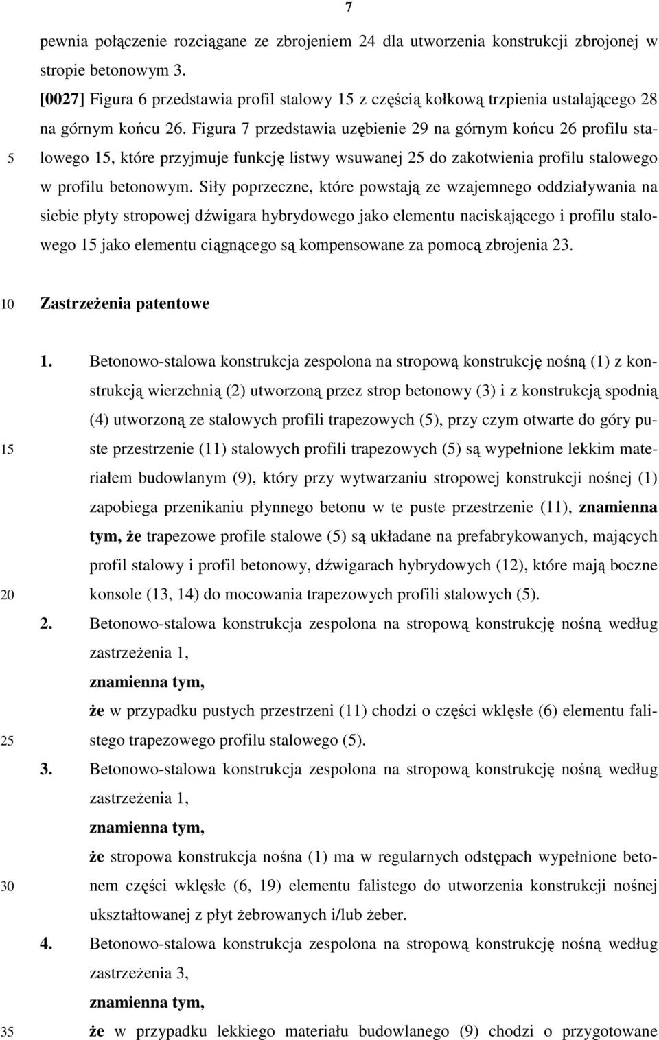 Figura 7 przedstawia uzębienie 29 na górnym końcu 26 profilu stalowego 1, które przyjmuje funkcję listwy wsuwanej 2 do zakotwienia profilu stalowego w profilu betonowym.