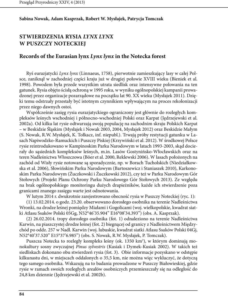 zamieszkujący lasy w całej Polsce, zaniknął w zachodniej części kraju już w drugiej połowie XVIII wieku (Bieniek et al. 1998).