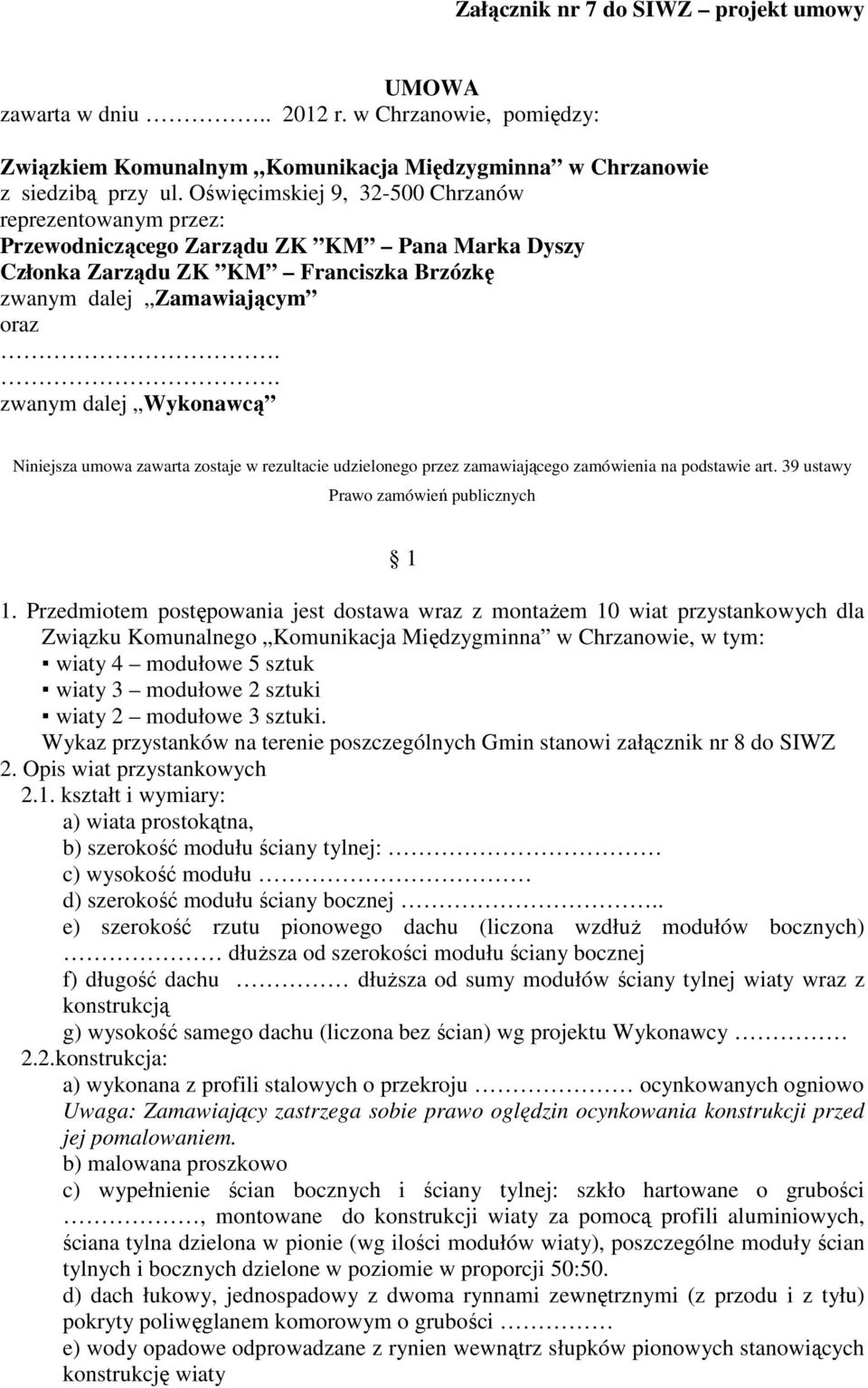 . zwanym dalej Wykonawcą Niniejsza umowa zawarta zostaje w rezultacie udzielonego przez zamawiającego zamówienia na podstawie art. 39 ustawy Prawo zamówień publicznych 1 1.