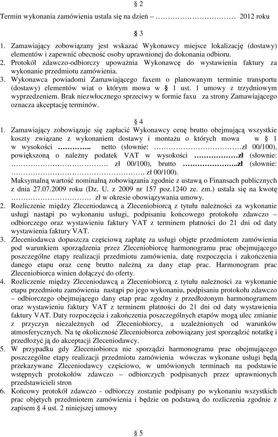 Protokół zdawczo-odbiorczy upoważnia Wykonawcę do wystawienia faktury za wykonanie przedmiotu zamówienia. 3.