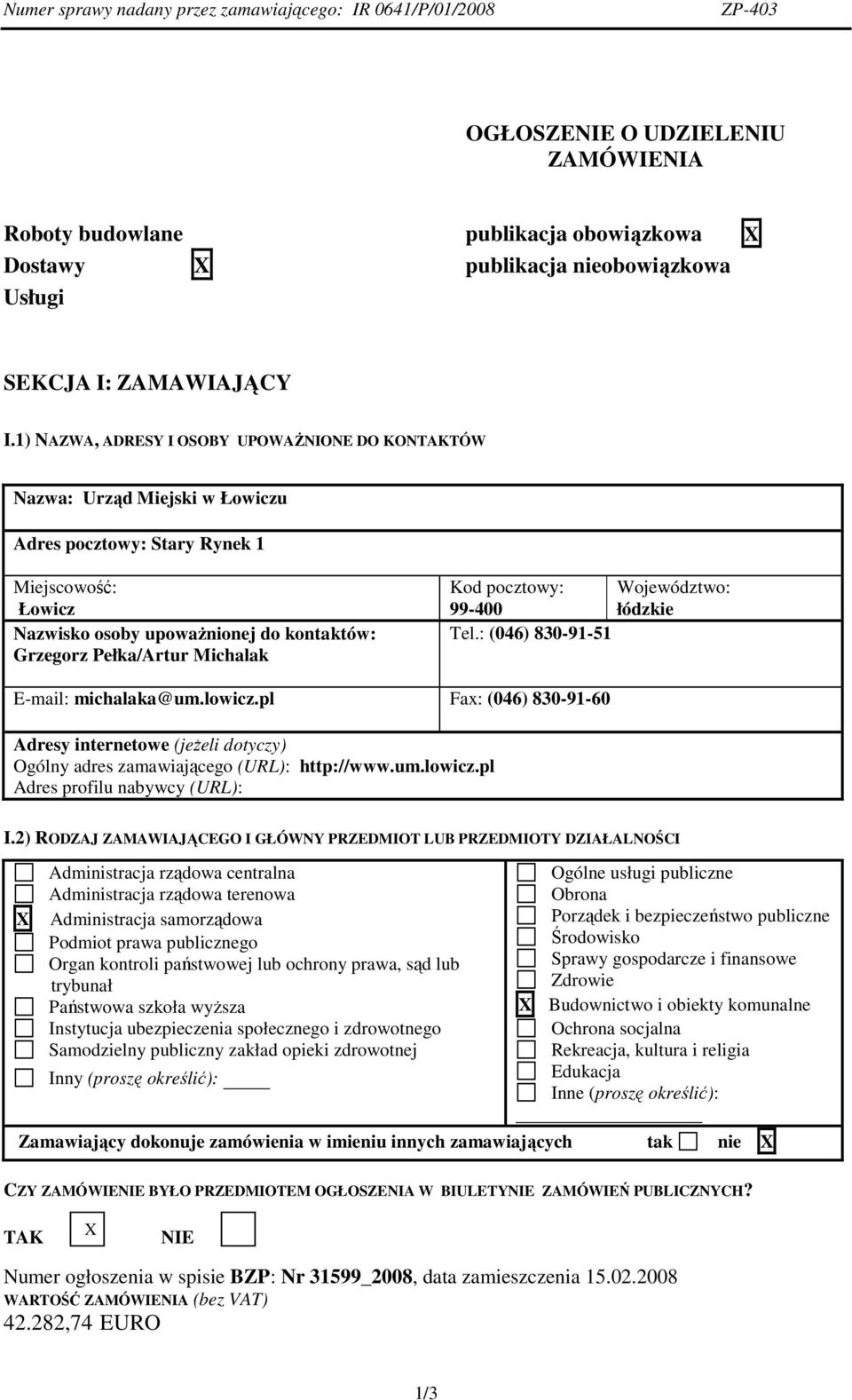 1) NAZWA, ADRESY I OSOBY UPOWAśNIONE DO KONTAKTÓW Nazwa: Urząd Miejski w Łowiczu Adres pocztowy: Stary Rynek 1 Miejscowość: Łowicz Nazwisko osoby upowaŝnionej do kontaktów: Grzegorz Pełka/Artur