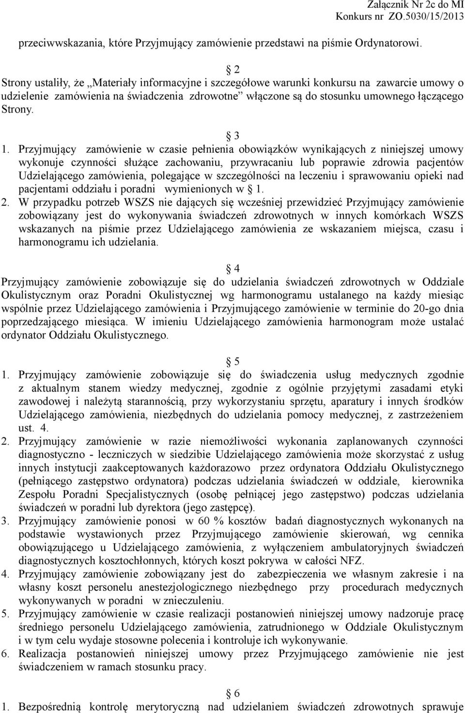 Przyjmujący zamówienie w czasie pełnienia obowiązków wynikających z niniejszej umowy wykonuje czynności służące zachowaniu, przywracaniu lub poprawie zdrowia pacjentów Udzielającego zamówienia,