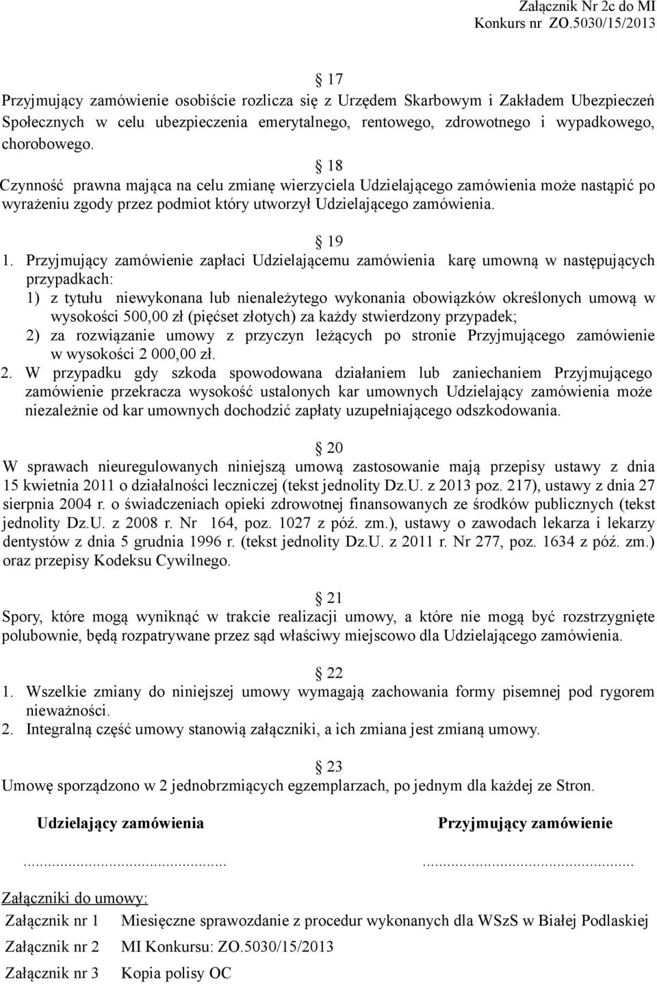 Przyjmujący zamówienie zapłaci Udzielającemu zamówienia karę umowną w następujących przypadkach: 1) z tytułu niewykonana lub nienależytego wykonania obowiązków określonych umową w wysokości 500,00 zł