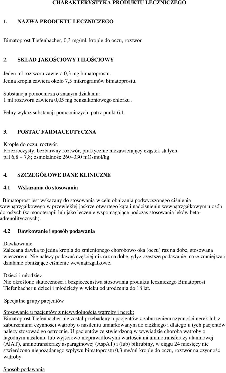 Substancja pomocnicza o znanym działaniu: 1 ml roztworu zawiera 0,05 mg benzalkoniowego chlorku. Pełny wykaz substancji pomocniczych, patrz punkt 6.1. 3. POSTAĆ FARMACEUTYCZNA Krople do oczu, roztwór.