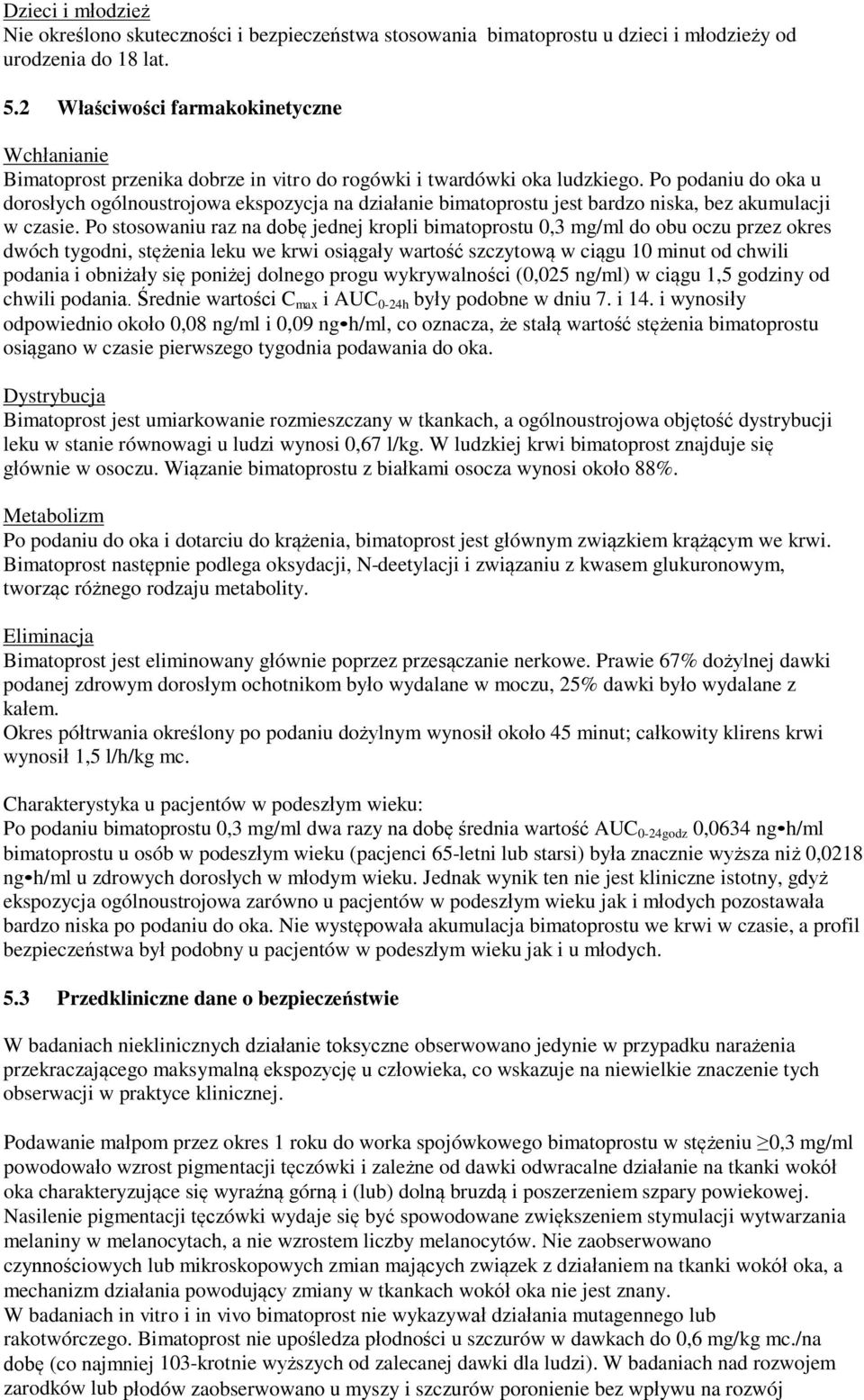 Po podaniu do oka u dorosłych ogólnoustrojowa ekspozycja na działanie bimatoprostu jest bardzo niska, bez akumulacji w czasie.