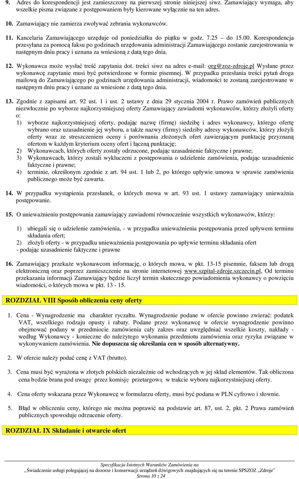 Korespondencja przesyłana za pomocą faksu po godzinach urzędowania administracji Zamawiającego zostanie zarejestrowania w następnym dniu pracy i uznana za wniesioną z datą tego dnia. 12.