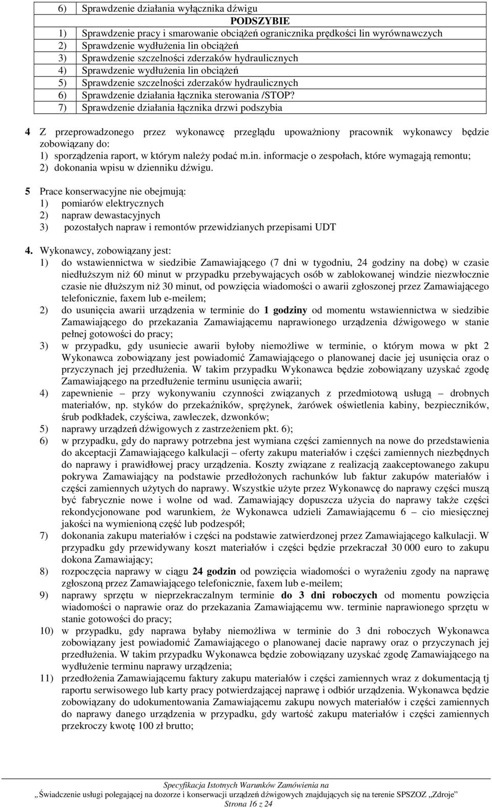 7) Sprawdzenie działania łącznika drzwi podszybia 4 Z przeprowadzonego przez wykonawcę przeglądu upowaŝniony pracownik wykonawcy będzie zobowiązany do: 1) sporządzenia raport, w którym naleŝy podać m.