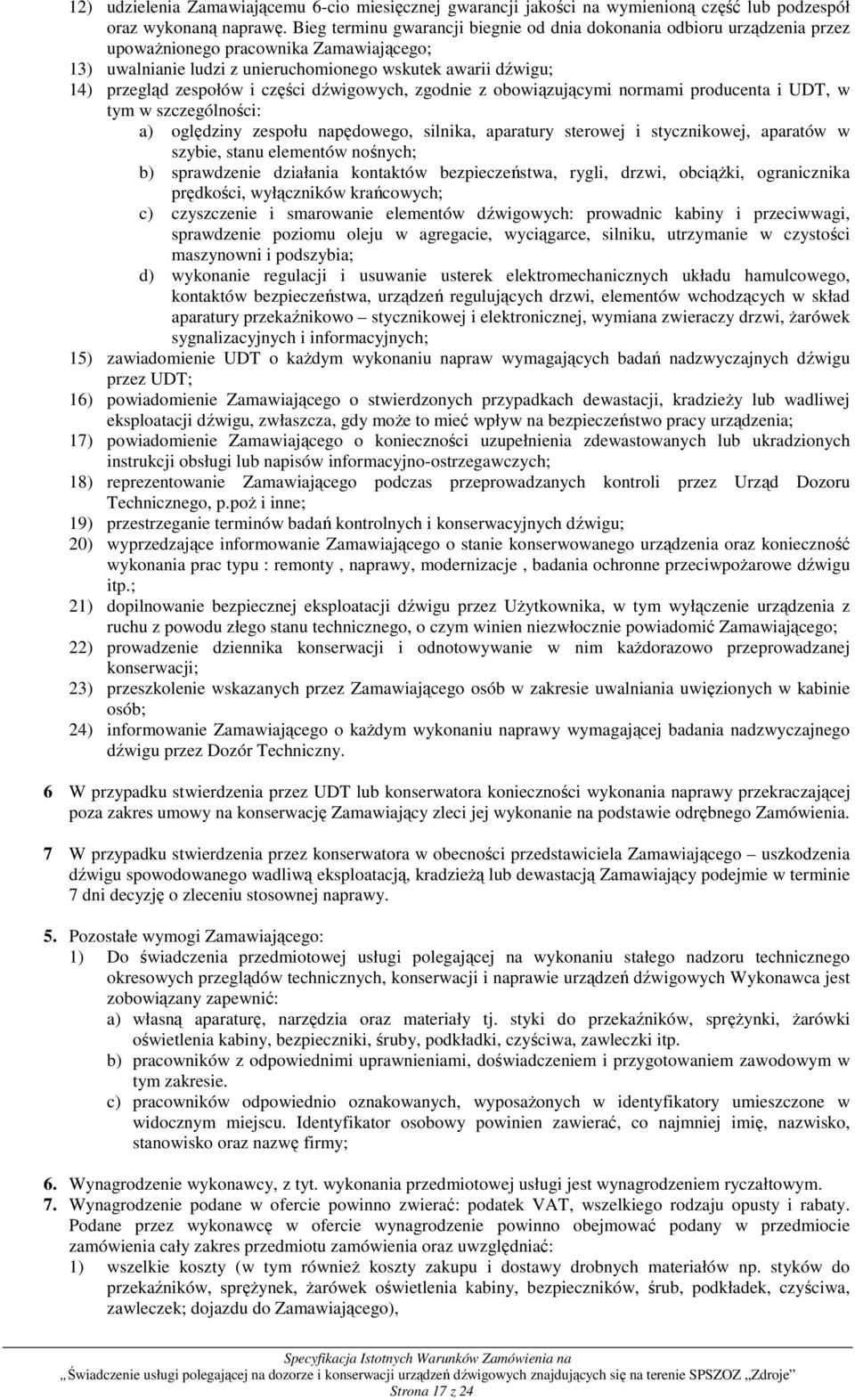 i części dźwigowych, zgodnie z obowiązującymi normami producenta i UDT, w tym w szczególności: a) oględziny zespołu napędowego, silnika, aparatury sterowej i stycznikowej, aparatów w szybie, stanu