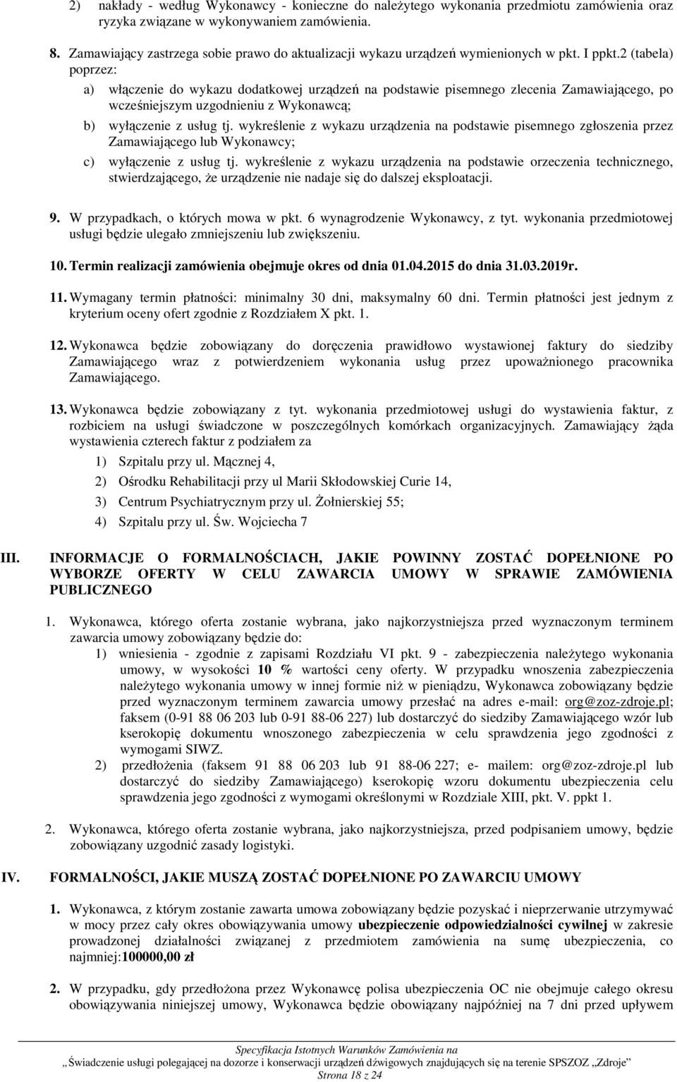 2 (tabela) poprzez: a) włączenie do wykazu dodatkowej urządzeń na podstawie pisemnego zlecenia Zamawiającego, po wcześniejszym uzgodnieniu z Wykonawcą; b) wyłączenie z usług tj.