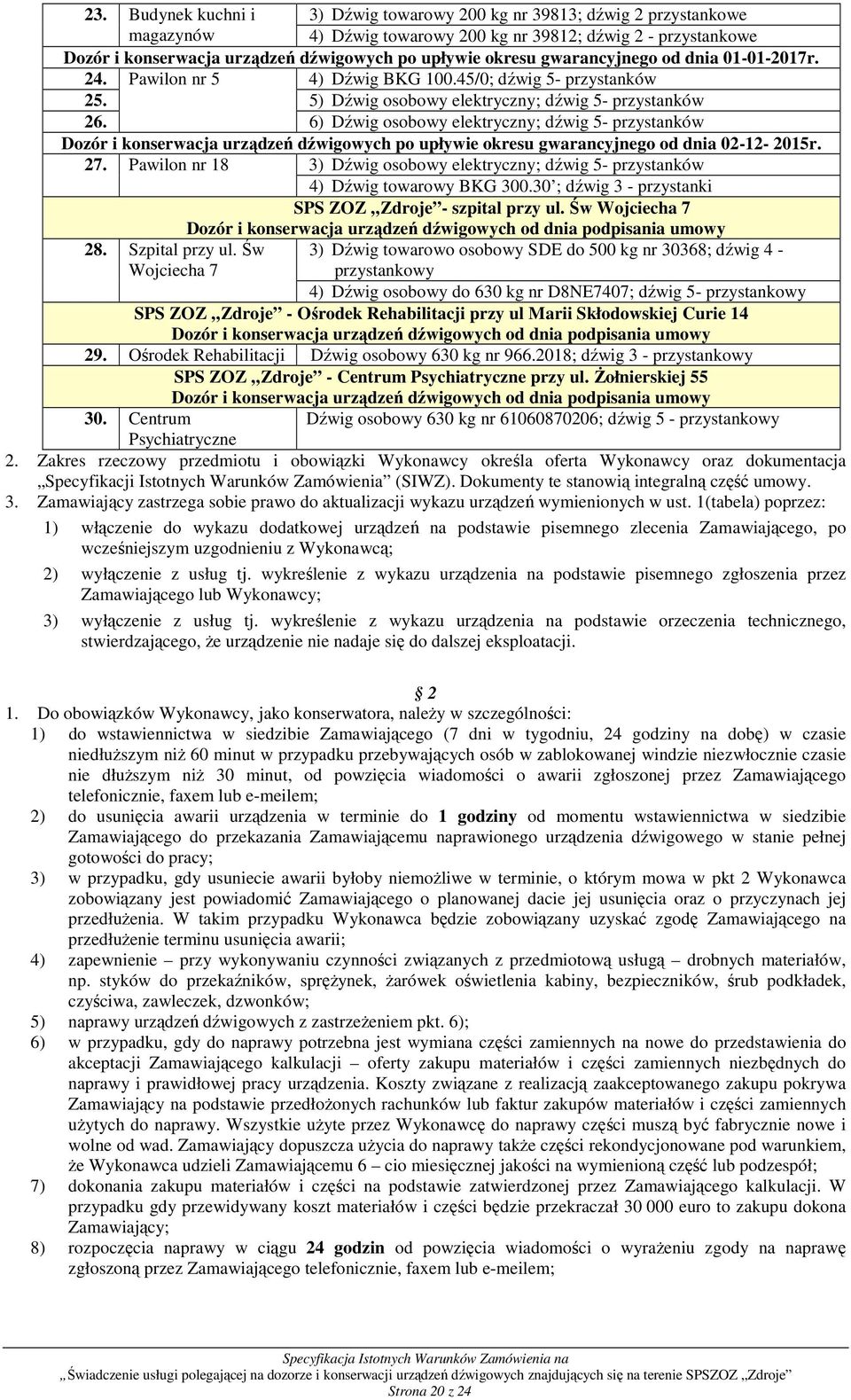 6) Dźwig osobowy elektryczny; dźwig 5- przystanków Dozór i konserwacja urządzeń dźwigowych po upływie okresu gwarancyjnego od dnia 02-12- 2015r. 27.