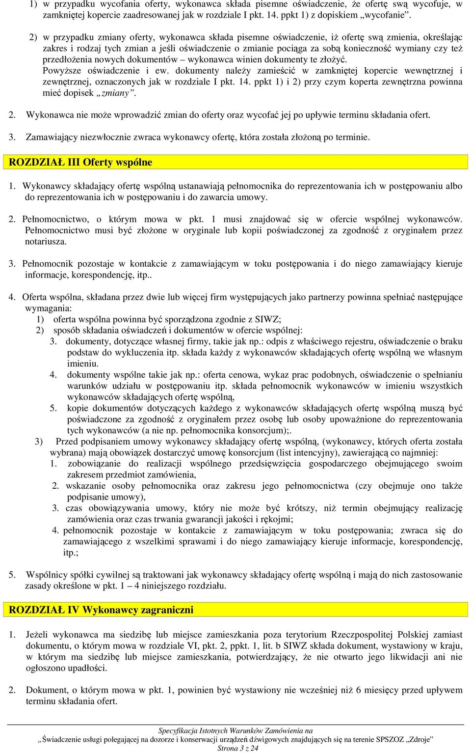 czy teŝ przedłoŝenia nowych dokumentów wykonawca winien dokumenty te złoŝyć. PowyŜsze oświadczenie i ew.