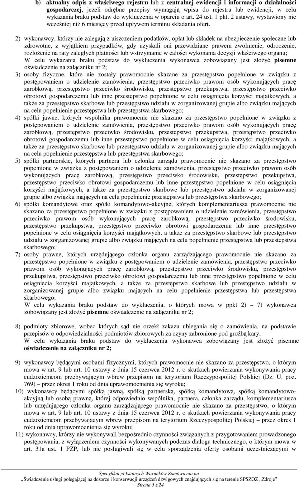 2) wykonawcy, którzy nie zalegają z uiszczeniem podatków, opłat lub składek na ubezpieczenie społeczne lub zdrowotne, z wyjątkiem przypadków, gdy uzyskali oni przewidziane prawem zwolnienie,