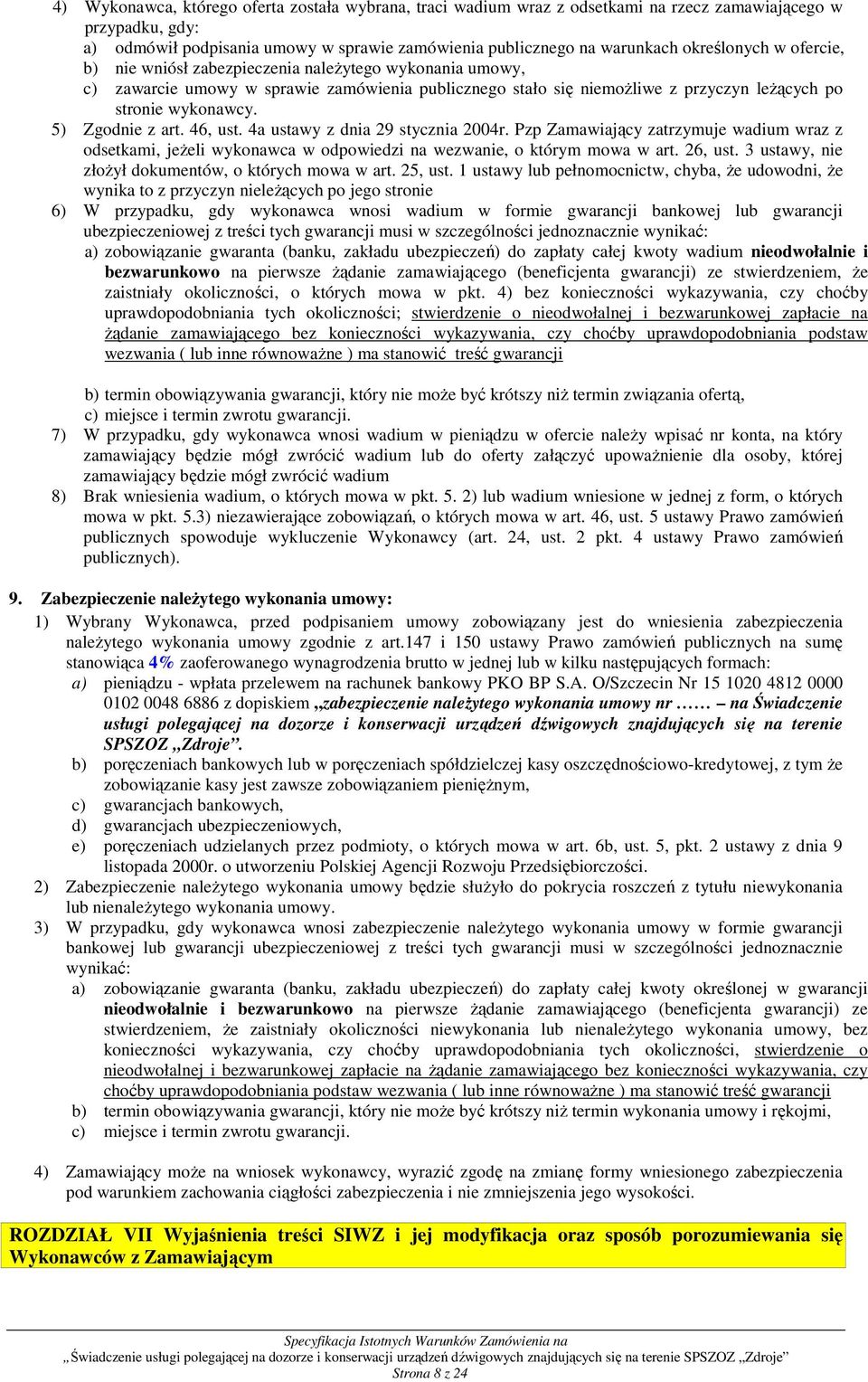 5) Zgodnie z art. 46, ust. 4a ustawy z dnia 29 stycznia 2004r. Pzp Zamawiający zatrzymuje wadium wraz z odsetkami, jeŝeli wykonawca w odpowiedzi na wezwanie, o którym mowa w art. 26, ust.