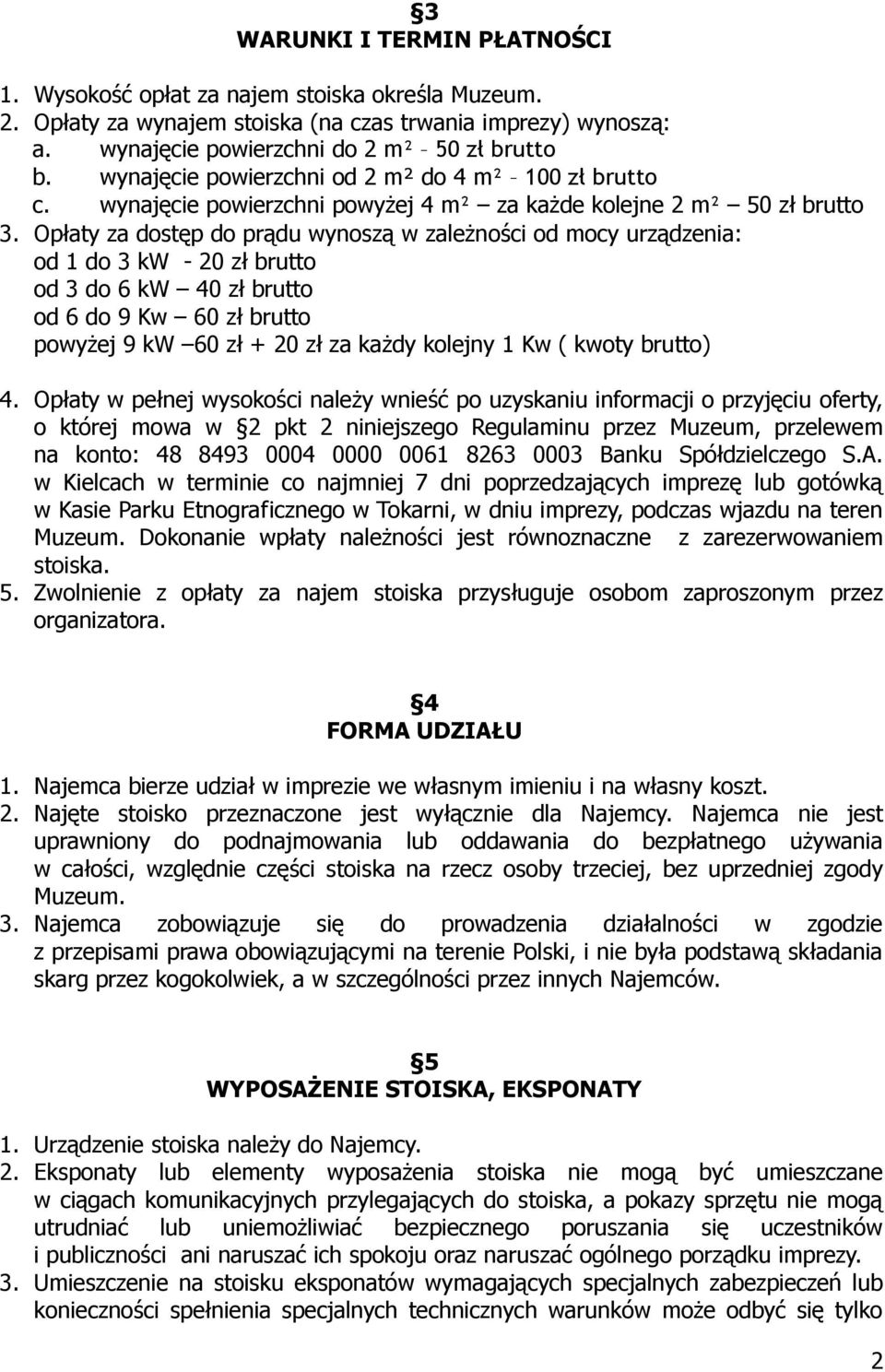 Opłaty za dostęp do prądu wynoszą w zależności od mocy urządzenia: od 1 do 3 kw - 20 zł brutto od 3 do 6 kw 40 zł brutto od 6 do 9 Kw 60 zł brutto powyżej 9 kw 60 zł + 20 zł za każdy kolejny 1 Kw (