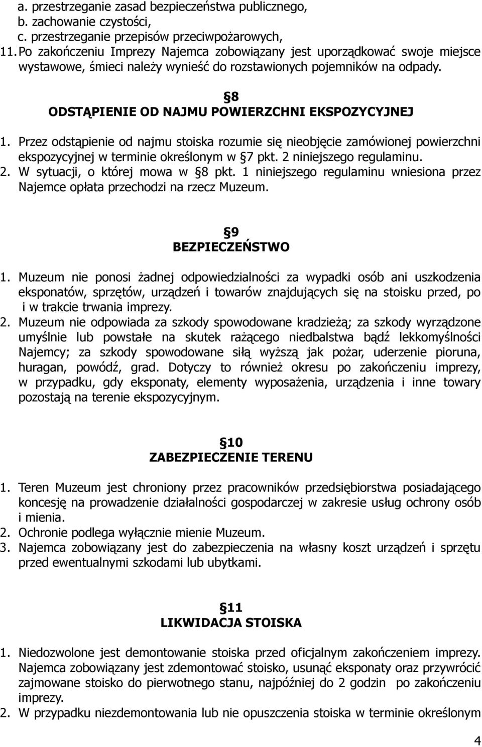 Przez odstąpienie od najmu stoiska rozumie się nieobjęcie zamówionej powierzchni ekspozycyjnej w terminie określonym w 7 pkt. 2 niniejszego regulaminu. 2. W sytuacji, o której mowa w 8 pkt.