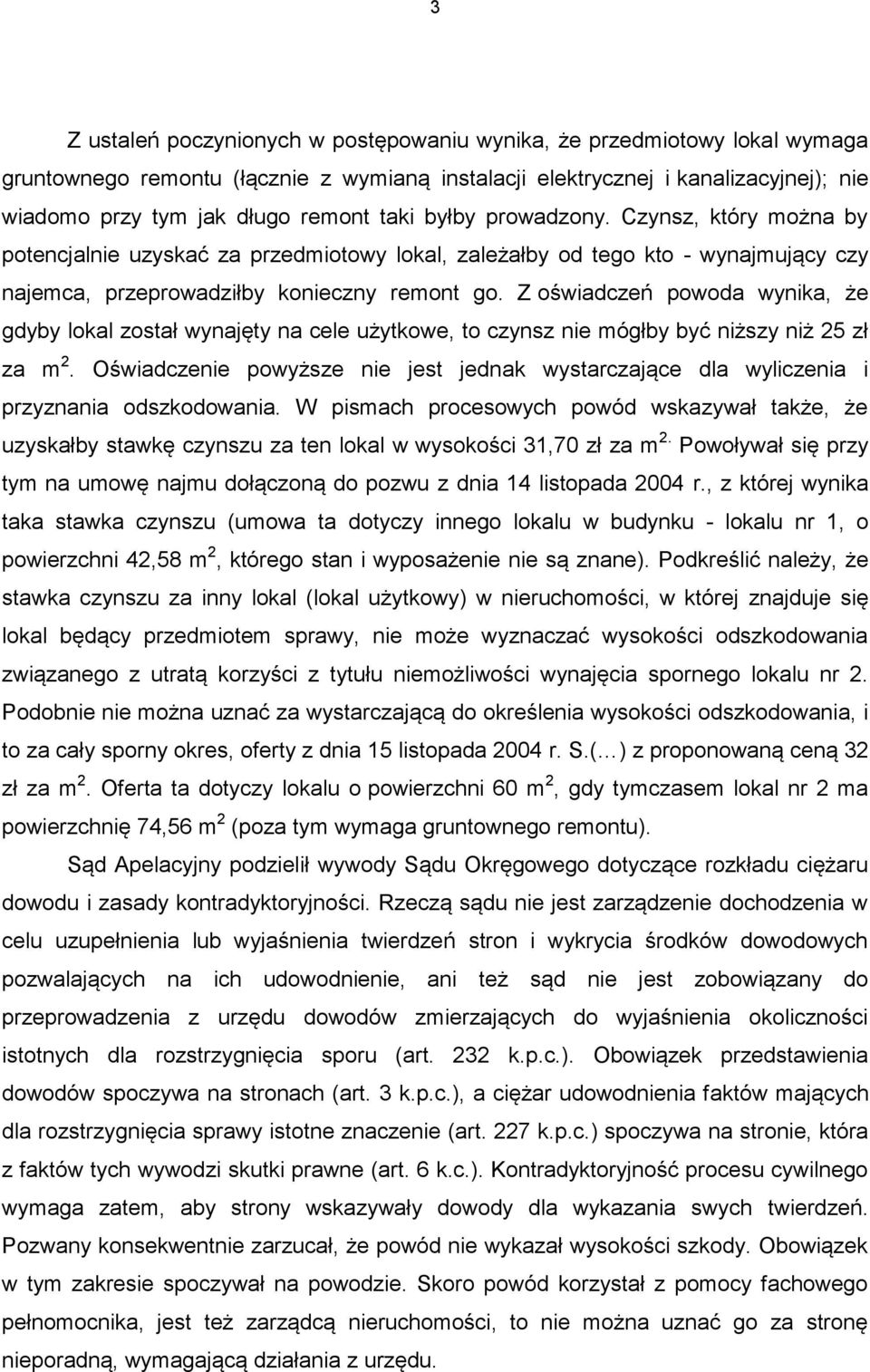 Z oświadczeń powoda wynika, że gdyby lokal został wynajęty na cele użytkowe, to czynsz nie mógłby być niższy niż 25 zł za m 2.