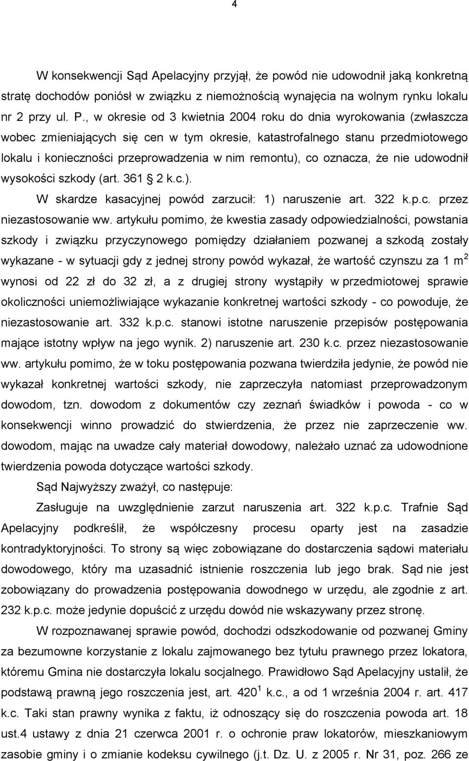 remontu), co oznacza, że nie udowodnił wysokości szkody (art. 361 2 k.c.). W skardze kasacyjnej powód zarzucił: 1) naruszenie art. 322 k.p.c. przez niezastosowanie ww.