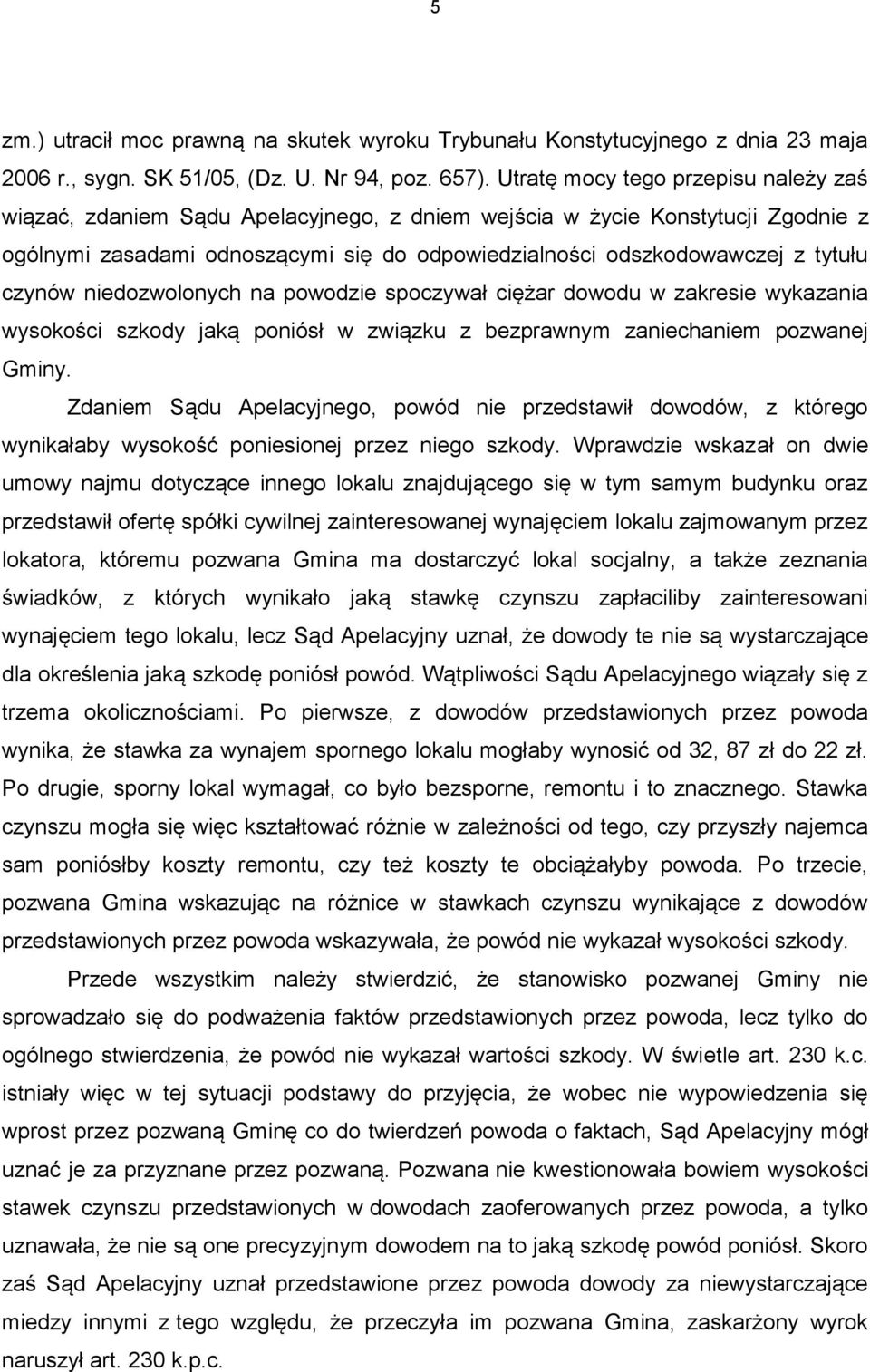 czynów niedozwolonych na powodzie spoczywał ciężar dowodu w zakresie wykazania wysokości szkody jaką poniósł w związku z bezprawnym zaniechaniem pozwanej Gminy.