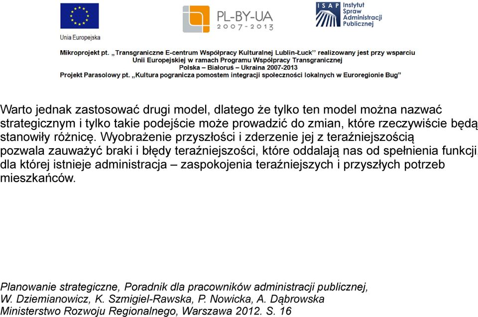 Wyobrażenie przyszłości i zderzenie jej z teraźniejszością pozwala zauważyć braki i błędy teraźniejszości, które oddalają nas od spełnienia funkcji, dla