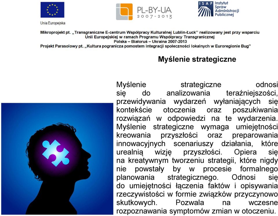 Myślenie strategiczne wymaga umiejętności kreowania przyszłości oraz preparowania innowacyjnych scenariuszy działania, które urealnią wizję przyszłości.