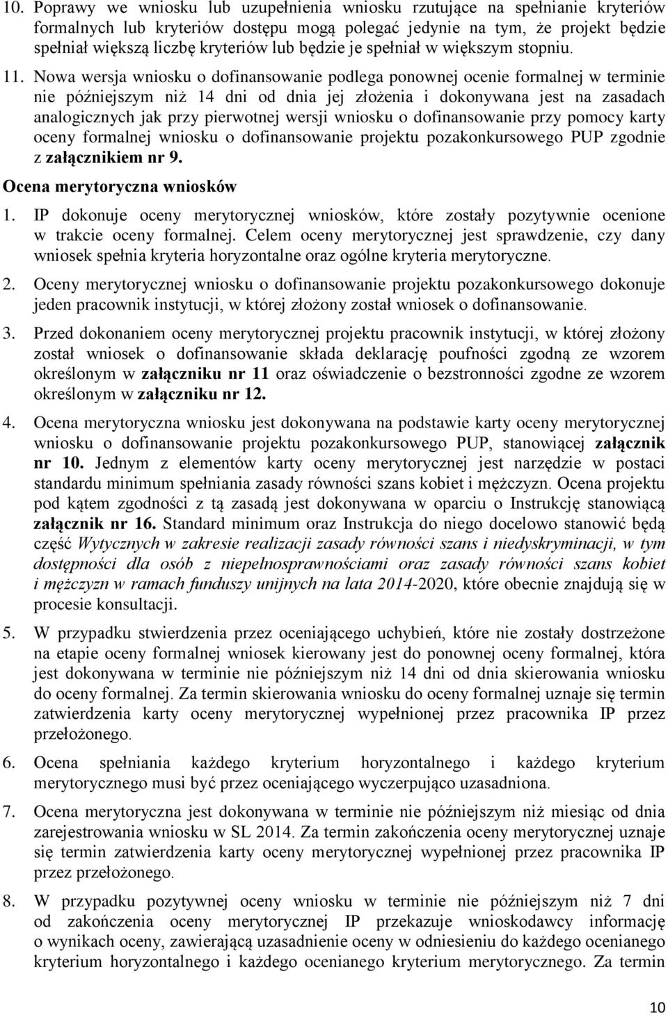 Nowa wersja wniosku o dofinansowanie podlega ponownej ocenie formalnej w terminie nie późniejszym niż 14 dni od dnia jej złożenia i dokonywana jest na zasadach analogicznych jak przy pierwotnej