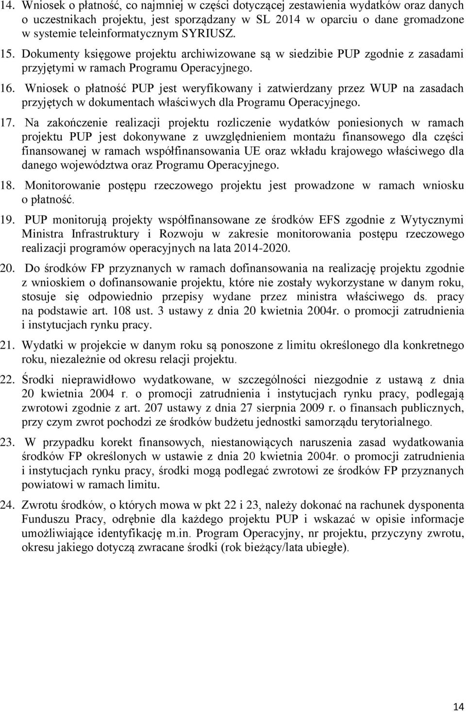 Wniosek o płatność PUP jest weryfikowany i zatwierdzany przez WUP na zasadach przyjętych w dokumentach właściwych dla Programu Operacyjnego. 17.