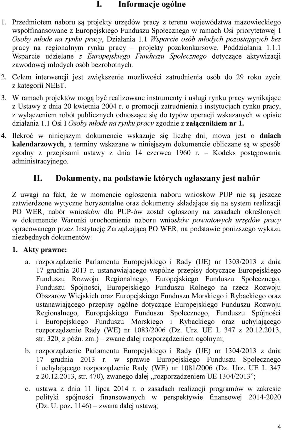 Działania 1.1 Wsparcie osób młodych pozostających bez pracy na regionalnym rynku pracy projekty pozakonkursowe, Poddziałania 1.1.1 Wsparcie udzielane z Europejskiego Funduszu Społecznego dotyczące aktywizacji zawodowej młodych osób bezrobotnych.