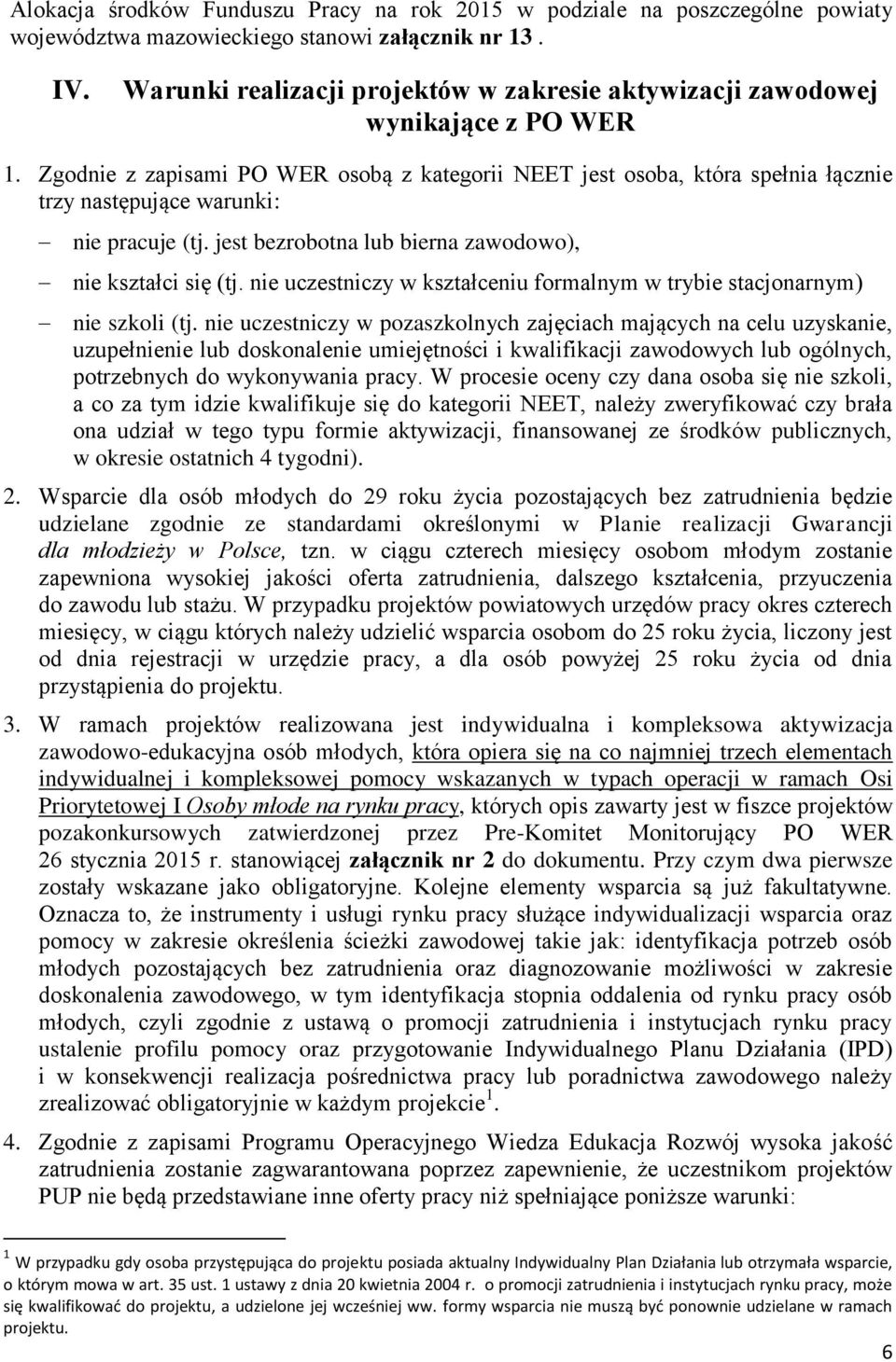 Zgodnie z zapisami PO WER osobą z kategorii NEET jest osoba, która spełnia łącznie trzy następujące warunki: nie pracuje (tj. jest bezrobotna lub bierna zawodowo), nie kształci się (tj.