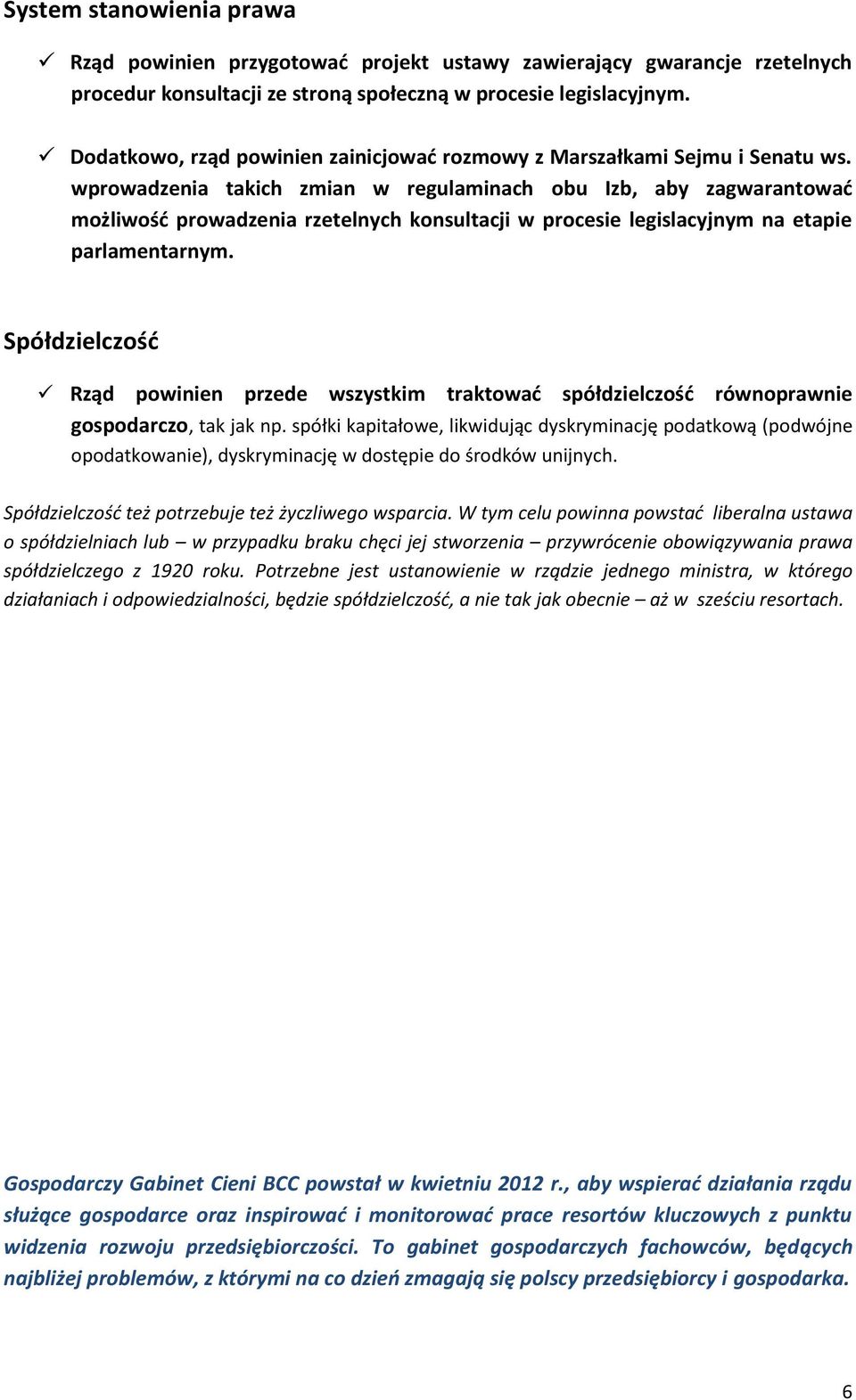 wprowadzenia takich zmian w regulaminach obu Izb, aby zagwarantować możliwość prowadzenia rzetelnych konsultacji w procesie legislacyjnym na etapie parlamentarnym.