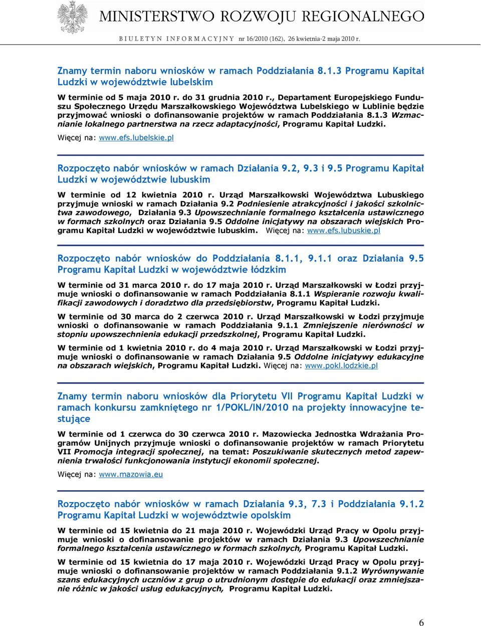 3 Wzmacnianie lokalnego partnerstwa na rzecz adaptacyjności, Programu Kapitał Ludzki. Więcej na: www.efs.lubelskie.pl Rozpoczęto nabór wniosków w ramach Działania 9.2, 9.3 i 9.