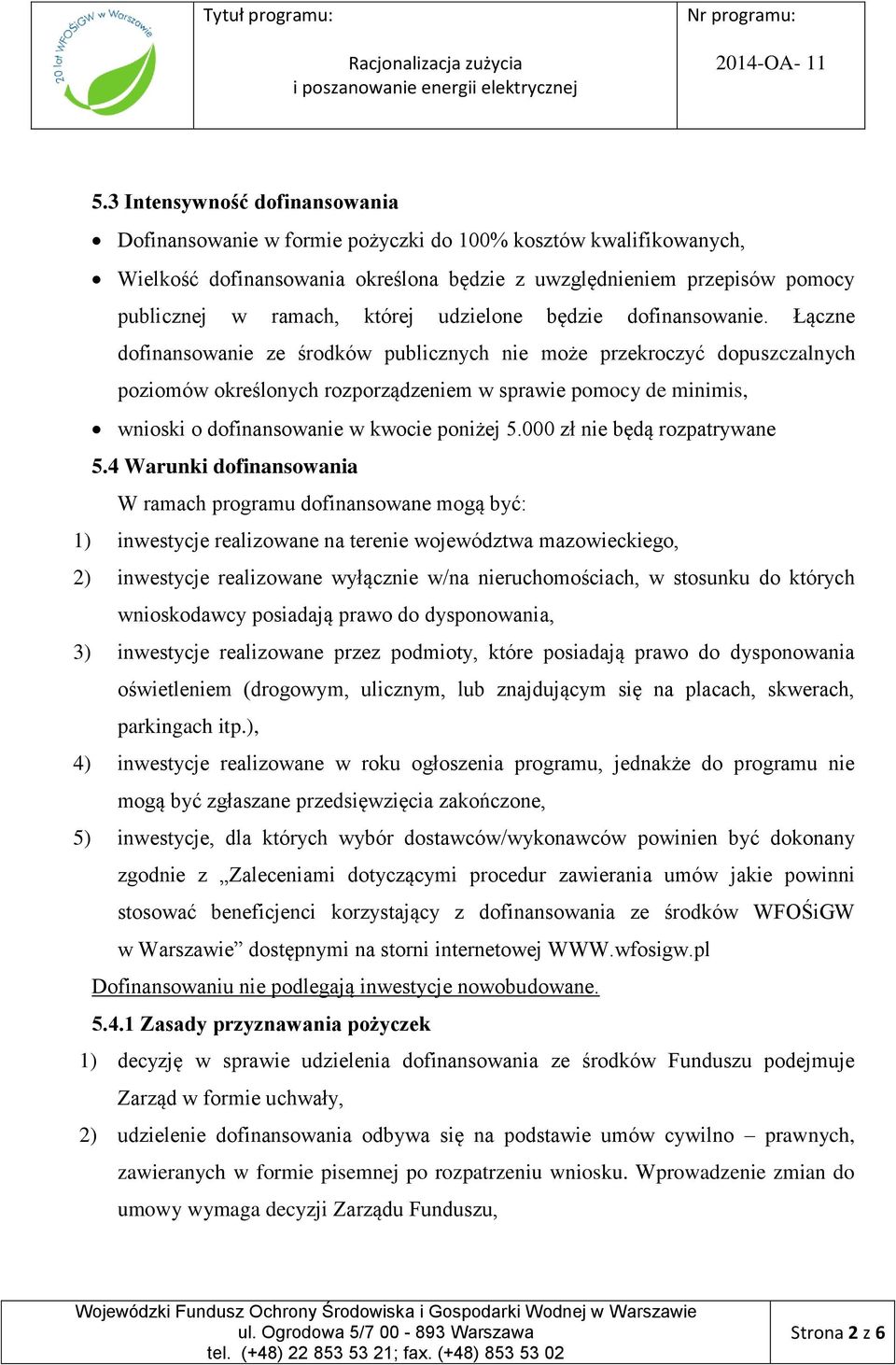 Łączne dofinansowanie ze środków publicznych nie może przekroczyć dopuszczalnych poziomów określonych rozporządzeniem w sprawie pomocy de minimis, wnioski o dofinansowanie w kwocie poniżej 5.