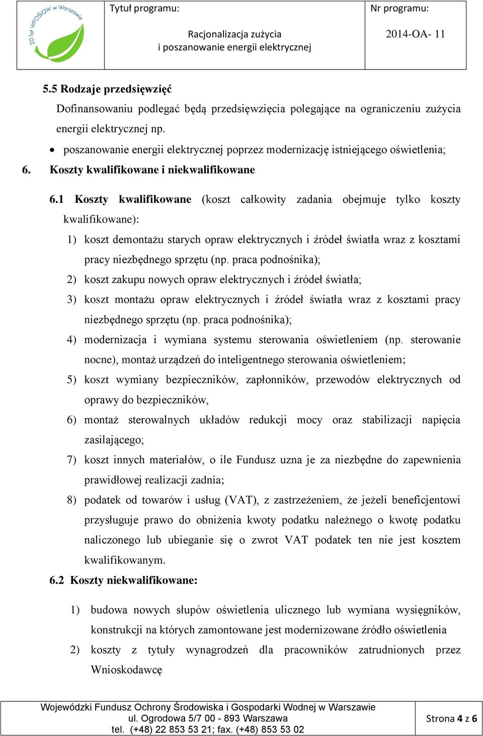 1 Koszty kwalifikowane (koszt całkowity zadania obejmuje tylko koszty kwalifikowane): 1) koszt demontażu starych opraw elektrycznych i źródeł światła wraz z kosztami pracy niezbędnego sprzętu (np.