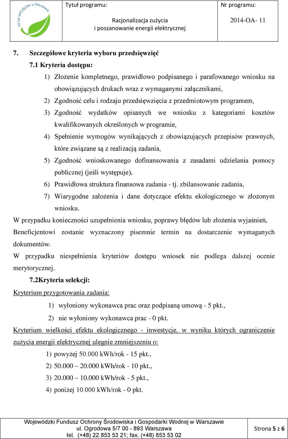 przedmiotowym programem, 3) Zgodność wydatków opisanych we wniosku z kategoriami kosztów kwalifikowanych określonych w programie, 4) Spełnienie wymogów wynikających z obowiązujących przepisów