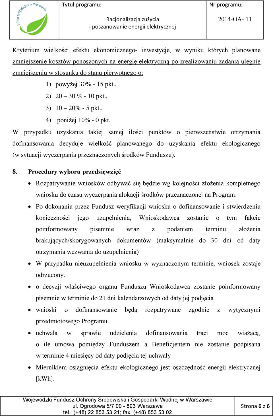 W przypadku uzyskania takiej samej ilości punktów o pierwszeństwie otrzymania dofinansowania decyduje wielkość planowanego do uzyskania efektu ekologicznego (w sytuacji wyczerpania przeznaczonych