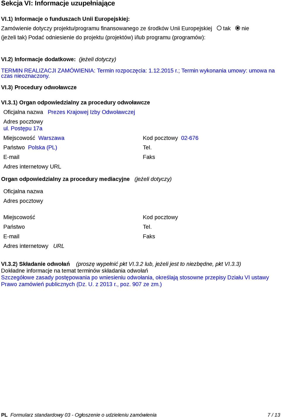 programu (programów): VI.2) Informacje dodatkowe: (jeżeli dotyczy) TERMIN REALIZACJI ZAMÓWIENIA: Termin rozpoczęcia: 1.12.2015 r.; Termin wykonania umowy: umowa na czas nieoznaczony. VI.3) Procedury odwoławcze VI.