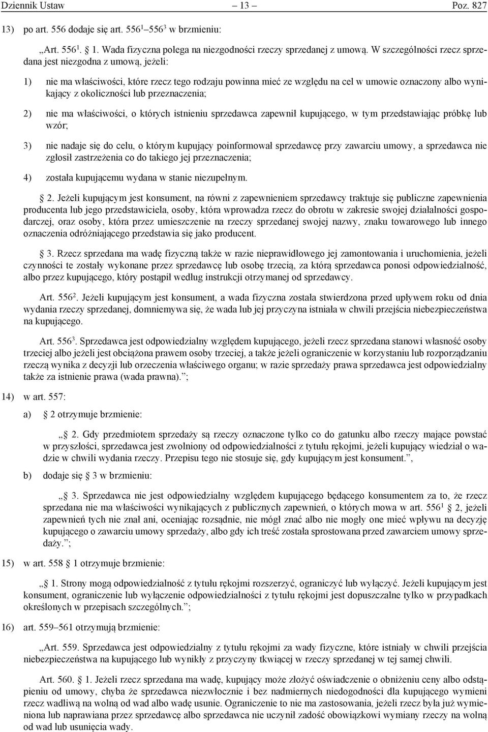 przeznaczenia; 2) nie ma właściwości, o których istnieniu sprzedawca zapewnił kupującego, w tym przedstawiając próbkę lub wzór; 3) nie nadaje się do celu, o którym kupujący poinformował sprzedawcę