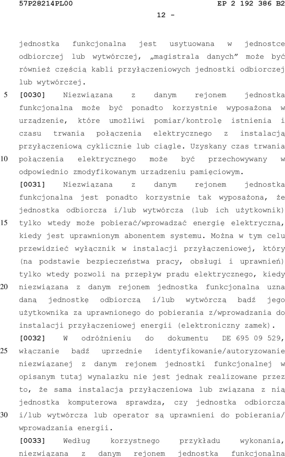 instalacją przyłączeniową cyklicznie lub ciągle. Uzyskany czas trwania połączenia elektrycznego może być przechowywany w odpowiednio zmodyfikowanym urządzeniu pamięciowym.