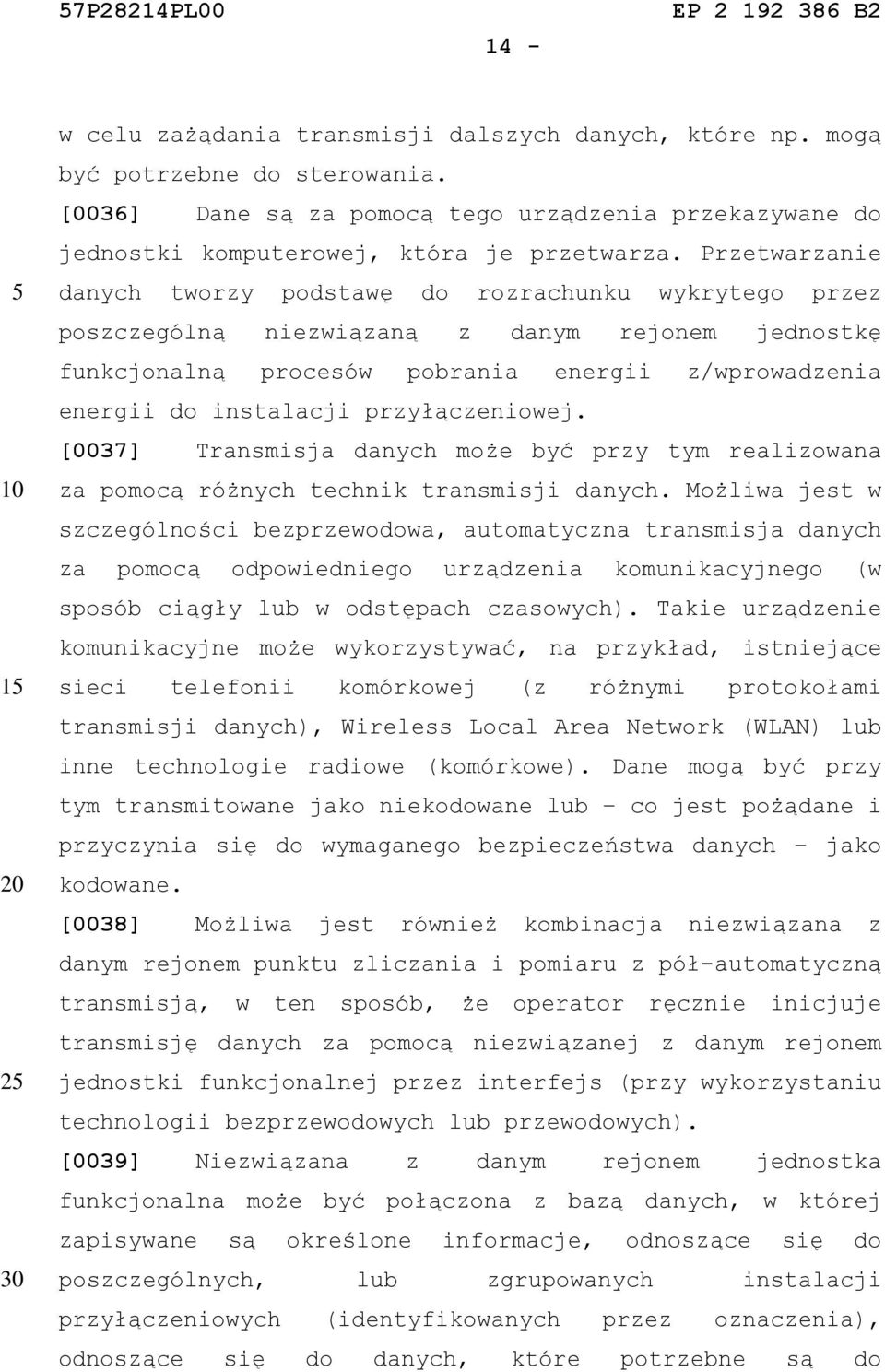 przyłączeniowej. [0037] Transmisja danych może być przy tym realizowana za pomocą różnych technik transmisji danych.